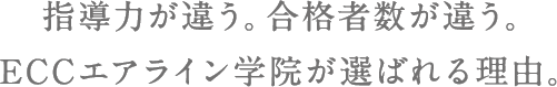 指導力が違う。合格者数が違う。ECCエアライン学院が選ばれる理由。